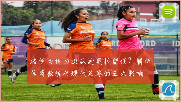 格伊为何力挺瓜迪奥拉留任？解析传奇教练对现代足球的五大影响